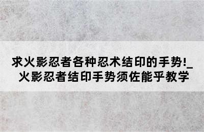 求火影忍者各种忍术结印的手势!_ 火影忍者结印手势须佐能乎教学